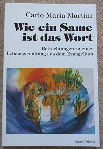 Wie ein Same ist das Wort : Betrachtungen zu einer Lebensgestaltung aus dem Evangelium. [Übers. aus d. Ital.: Hans Heilkenbrinker] / Hilfen zum christlichen Leben - Martini, Carlo Maria