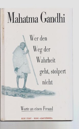 Imagen de archivo de Wer den Weg der Wahrheit geht, stolpert nicht : Worte an einen Freund. Mahatma Gandhi. Einf. von Martin Kmpchen. Fotos von Andreas Hoffmann. [bers. ins Dt.: Karl Pichler] / Reihe Saatkrner a la venta por Versandantiquariat Schfer