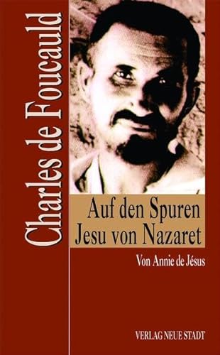 Charles de Foucauld. Auf den Spuren Jesu von Nazaret.