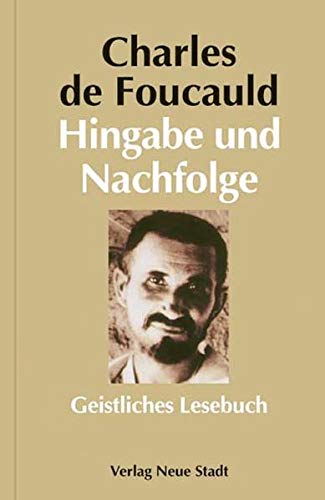 HINGABE UND NACHFOLGE. geistliches Lesebuch - Foucauld, Charles de
