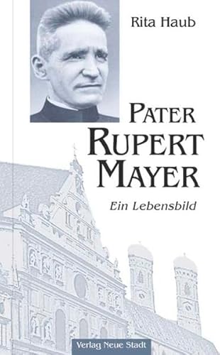 Pater Rupert Mayer : ein Lebensbild. Große Gestalten des Glaubens