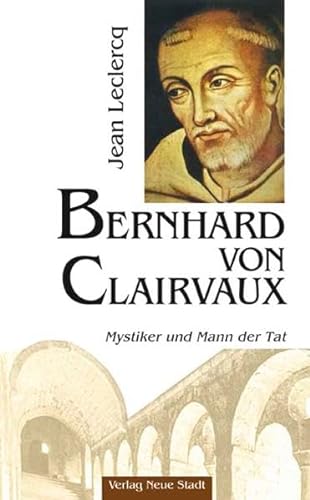 Bernhard von Clairvaux: Mystiker und Mann der Tat (9783879967827) by Leclercq, Jean