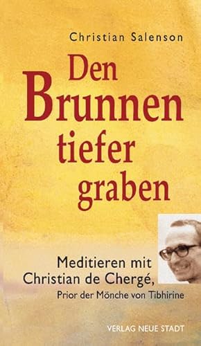 Den Brunnen tiefer graben: Meditieren mit Christian de Chergé, Prior der Mönche von Tibhirine (Spiritualität) - Salenson, Christian