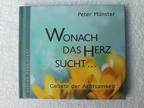 Wonach das Herz sucht: Gebete der Achtsamkeit - Münster, Peter