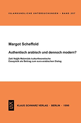 Stock image for Authentisch arabisch und dennoch modern?: Zaki Na gib Mahmuds kulturtheoretische Essayistik als Beitrag zum euro-arabischen Dialog (Islamkundliche Untersuchungen) for sale by Joseph Burridge Books