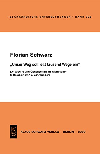 Unser Weg schliesst tausend Wege ein: Derwische und Gesellschaft im islamischen Mittelasien im 16. Jahrhundert (Islamkundliche Untersuchungen) - Florian Schwarz