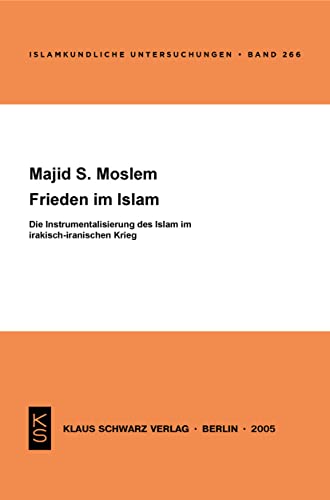 Beispielbild fr Frieden im Islam: die Instrumentalisierung des Islam im irakisch-iranischen Krieg (Islamkundliche Untersuchungen) zum Verkauf von Joseph Burridge Books