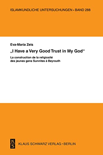 9783879973606: "I have a Very Good Trust in My God": La construction de la religiosit des jeunes gens Sunnites  Beyrouth: 288 (Islamkundliche Untersuchungen, 288)