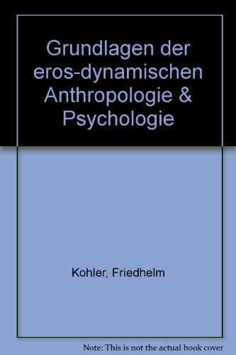 Grundlagen der eros-dynamischen Anthropologie & Psychologie. Friedhelm Köhler ; Volker H. M. Zotz