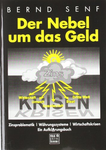 Der Nebel um das Geld: Zinsproblematik - WÃ¤hrungssysteme - Wirtschaftskrisen. Ein AufklÃ¤rungsbuch (9783879984565) by Bernd Senf