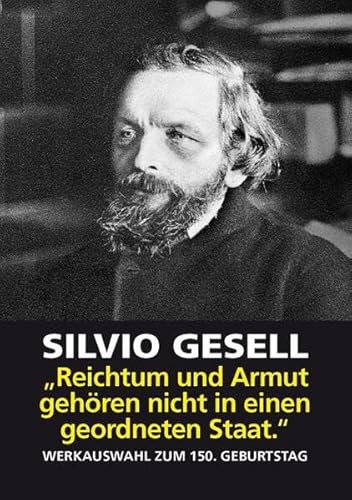 Beispielbild fr Reichtum und Armut gehren nicht in einen geordneten Staat : Werkauswahl zum 150. Geburtstag am 17. Mrz 2012. Silvio Gesell. Zsgest. von Werner Onken zum Verkauf von BBB-Internetbuchantiquariat