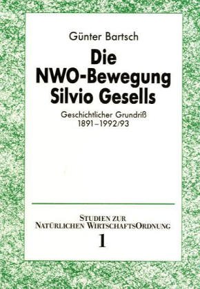 Die NWO-Bewegung Silvio Gesells: Geschichtlicher Grundriss 1891-1992/93 (Studien zur natuÌˆrlichen Wirtschaftsordnung) (German Edition) (9783879984817) by Bartsch, GuÌˆnter