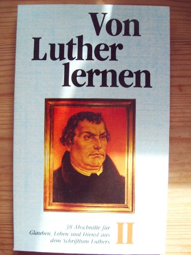 Beispielbild fr Von Luther lernen II - 38 Abschnitte fr Glauben, Leben und Dienst aus dem Schrifttum Luthers zum Verkauf von DER COMICWURM - Ralf Heinig