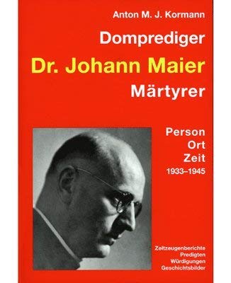 Beispielbild fr Domprediger Dr. Johann Maier - Mrtyrer: Person, Ort, Zeit 1933-1945 - Zeitzeugenberichte - Predigten - Wrdigungen - Geschichtsbilder, 3. Band, zum Verkauf von medimops