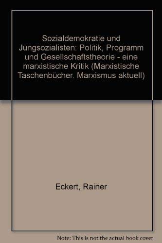 Sozialdemokratie und Jungsozialisten: Politik, Programm u. Gesellschaftstheorie, e. marxist. Kritik (Marxistische TaschenbuÌˆcher. Reihe Marxismus aktuell ; 63) (German Edition) (9783880121799) by Eckert, Rainer