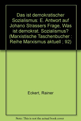 Das ist demokratischer Sozialismus: E. Antwort auf Johano Strassers Frage, Was ist demokrat. Sozialismus? (Marxistische TaschenbuÌˆcher : Reihe Marxismus aktuell ; 92) (German Edition) (9783880123953) by Eckert, Rainer