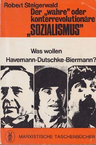 Der "wahre" oder konterrevolutionaÌˆre "Sozialismus": Was wollen Havemann, Dutschke, Biermann? (Marxistische TaschenbuÌˆcher : Reihe Marxismus aktuell ; 111) (German Edition) (9783880124882) by Steigerwald, Robert
