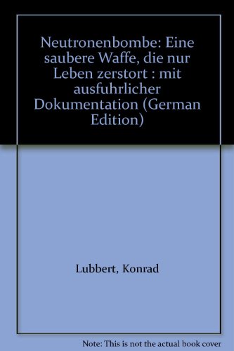 Neutronenbombe : e. saubere Waffe, die nur Leben zerstört. - Lübbert, Konrad