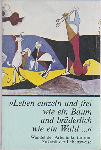 Stock image for Leben einzeln und frei wie ein Baum und brderlich wie ein Wald .". Wandel d. Arbeiterkultur u. Zukunft d. Lebensweise, for sale by modernes antiquariat f. wiss. literatur