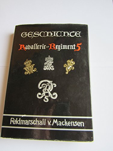 Geschichte des Kavallerie-Regiments 5 "Feldmarschall v. Mackensen". Geschichte seiner Stamm-Regim...