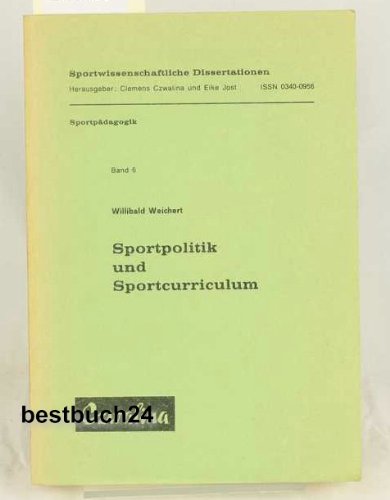 Sportpolitik und Sportcurriculum. Sportwissenschaftliche Dissertationen ; Bd. 6 : Sportpädagogik - Weichert, Willibald