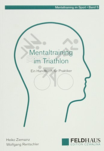 Mentaltraining im Triathlon: Ein Handbuch für Praktiker (Mentaltraining im Sport) - Ziemainz Heiko, Rentschler Wolfgang