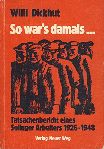 So war's damals--: Tatsachenbericht eines Solinger Arbeiters 1926-1948 (German Edition) (9783880210424) by Dickhut, Willi