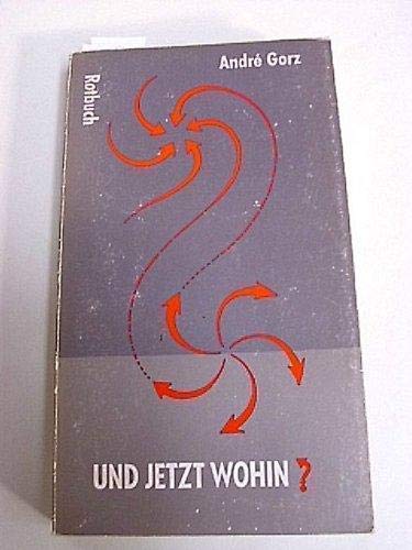 Und jetzt wohin? : Zur Zukunft der Linken. André Gorz. Mit Fragen von Otto Kallscheuer / Rotbuch-Taschenbuch ; 36 - Gorz, André (Mitwirkender) und Otto (Mitwirkender) Kallscheuer