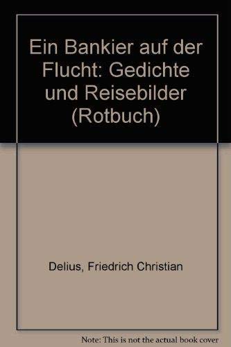 Ein Bankier Auf Der Flucht: Gedichte und Reusebilder - Delius, F.C. 