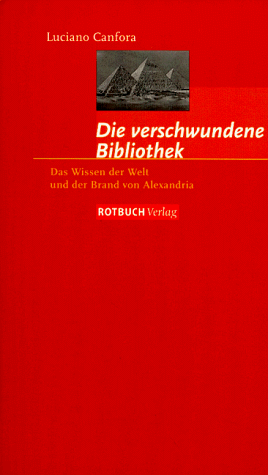 9783880224568: Die verschwundene Bibliothek: Das Wissen der Welt und der Brand von Alexandria