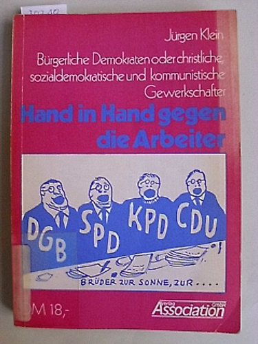 BuÌˆrgerliche Demokraten oder christliche, sozialdemokratische und kommunistische Gewerkschaften: Hand in Hand gegen die Arbeiter (German Edition) (9783880320178) by Klein, JuÌˆrgen