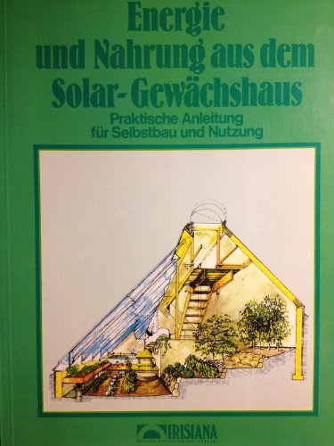 Beispielbild fr Energie und Nahrung aus dem Solar- Gewchshaus. Praktische Anleitung fr Selbstbau und Nutzung zum Verkauf von medimops