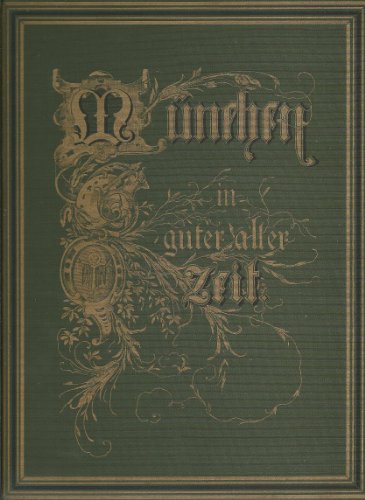 Beispielbild fr Mnchen in guter alter Zeit. Nach authentischen Quellen culturgeschichtlich geschildert. Mit Original-Kupferradierungen von F. Bollinger, F. Schiel u.a. nebst Erklrungen hiezu aus der Baumgartner`schen Uebersicht von 1805. Reprint der Ausgabe von 1879 zum Verkauf von Hylaila - Online-Antiquariat