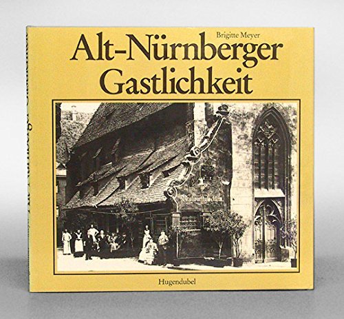 Alt-Nürnberger Gastlichkeit. Erinnerungen an Hotels, Gaststätten, Ausflugslokale, Cafés u. Varietés.