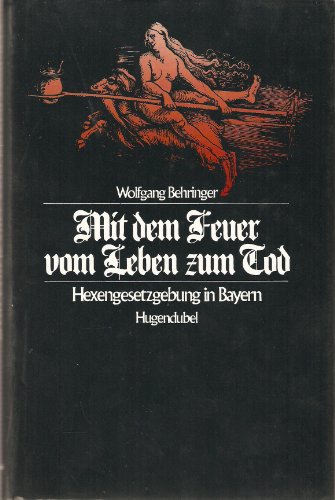 Beispielbild fr Mit dem Feuer vom Leben zum Tod. Hexengesetzgebung in Bayern zum Verkauf von medimops