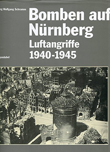 Bomben auf Nürnberg. Luftangriffe 1940 - 1945. - Schramm, Georg Wolfgang