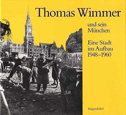 Stock image for Thomas Wimmer und sein Mnchen.Eine Stadt im Aufbau 1948 - 1960 . for sale by Versandantiquariat  Rainer Wlfel