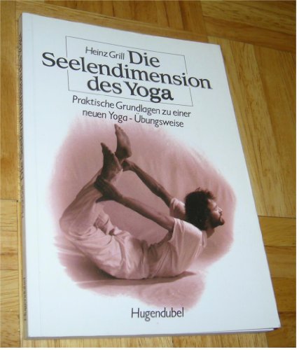 Die Seelendimension des Yoga : praktische Grundlagen zu einer neuen Yoga-Übungsweise.