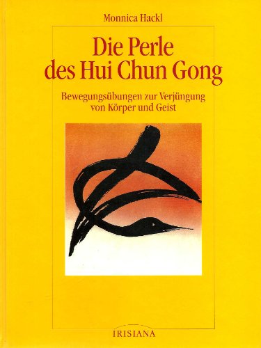 Die Perle des Hui-chun-gong : Bewegungsübungen zur Verjüngung von Körper und Geist. Irisiana