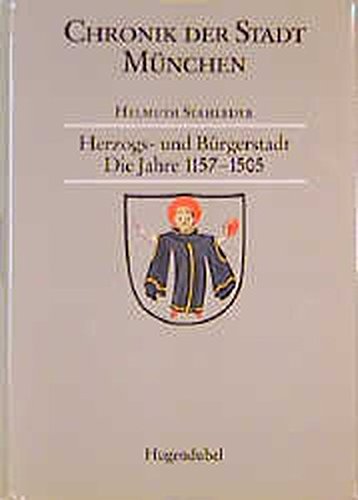 Chronik der Stadt München. Herzogs- und Bürgerstadt. Die Jahre 1157 - 1505. - Stahleder, Helmuth.
