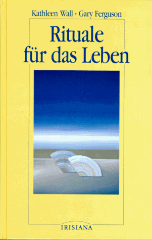 Stock image for Rituale fr das Leben / von Kathleen Wall u. Gary Ferguson. Aus dem Amerikan. von Konrad Dietzfelbinger / Irisiana for sale by Bildungsbuch