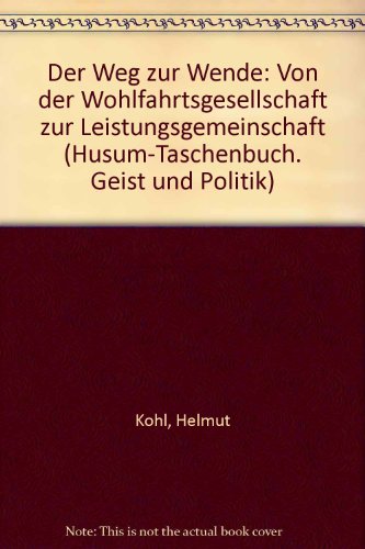 Der Weg zur Wende: Von der Wohlfahrtsgesellschaft zur Leistungsgemeinschaft (Geist und Politik/Husum) (German Edition) (9783880421905) by Kohl, Helmut