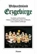 9783880422841: Weihnachtsland Erzgebirge: Geschichte und Geschichten, Volkskunst, Holzspielzeug, Sitten und Bruche, Lieder, Gedichte und Rezepte