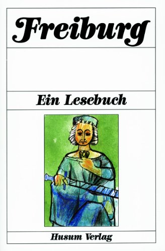 Imagen de archivo de Freiburg. Ein Lesebuch. Die Stadt Freiburg einst und jetzt in Sagen und Geschichten, Erinnerungen und Berichten, Briefen und Gedichten. a la venta por Antiquariat Nam, UstId: DE164665634