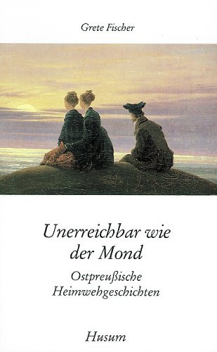 Unerreichbar wie der Mond: Ostpreußische Heimwehgeschichten (Husum-Taschenbuch) - Fischer, Grete