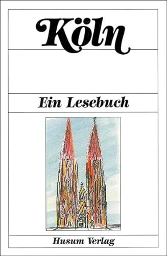 9783880423787: Köln: Ein Lesebuch : die Stadt Köln einst und jetzt in Sagen und Geschichten, Erinnerungen und Berichten, Briefen und Gedichten (German Edition)