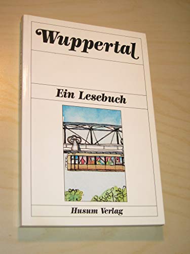 Wuppertal ein Lesebuch - Die Stadt Wuppertal einst und jetzt in Sagen und Geschichten, Erinnerung...