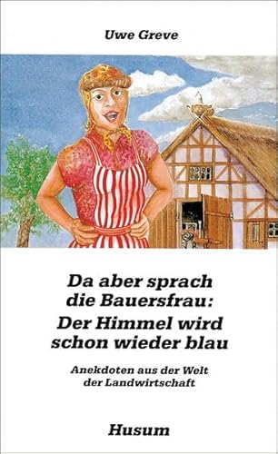 9783880424418: Da aber sprach die Bauersfrau: Der Himmel wird schon wieder blau - Anekdoten aus der Welt der Landwirtschaft