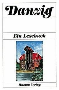 Beispielbild fr Danzig. Ein Lesebuch: Die Stadt Danzig einst und jetzt in Sagen, Geschichten, Erinnerungen und Berichten, Briefen und Gedichten zum Verkauf von medimops