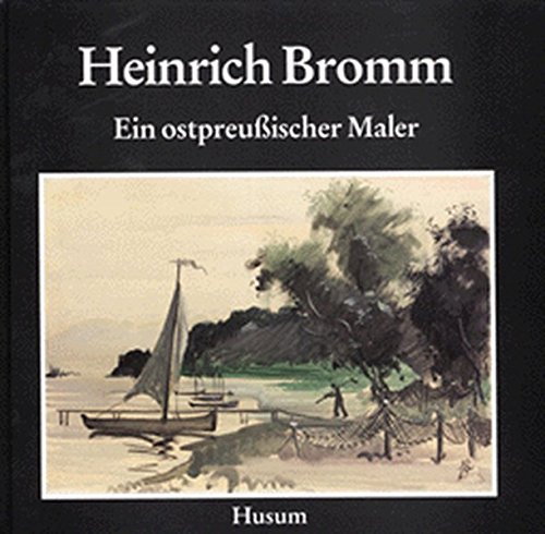 Heinrich Bromm : 1910 - 1941 , ein ostpreussischer Maler. [hrsg. vom Ostpreussischen Landesmuseum, Lüneburg]. Ingeborg Kelch-Nolde , Jörn Barfod - Bromm, Heinrich